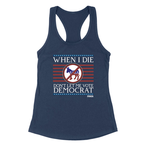 When I Die Don't Let Me Vote Democrat Women's Apparel