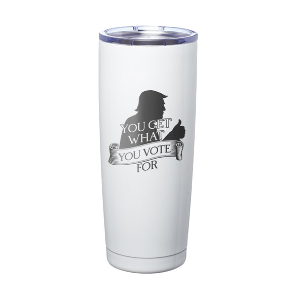 You Get What You Vote For Laser Etched Tumbler