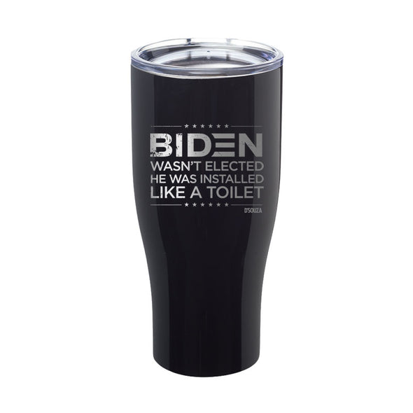 Biden Wasn’t Elected He Was Installed Like A Toilet Laser Etched Tumbler