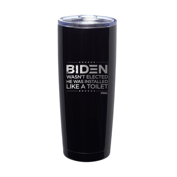 Biden Wasn’t Elected He Was Installed Like A Toilet Laser Etched Tumbler