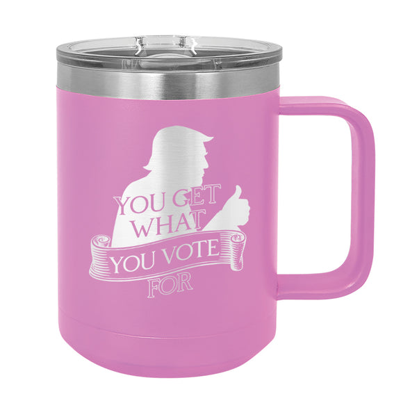You Get What You Vote For Coffee Mug Tumbler