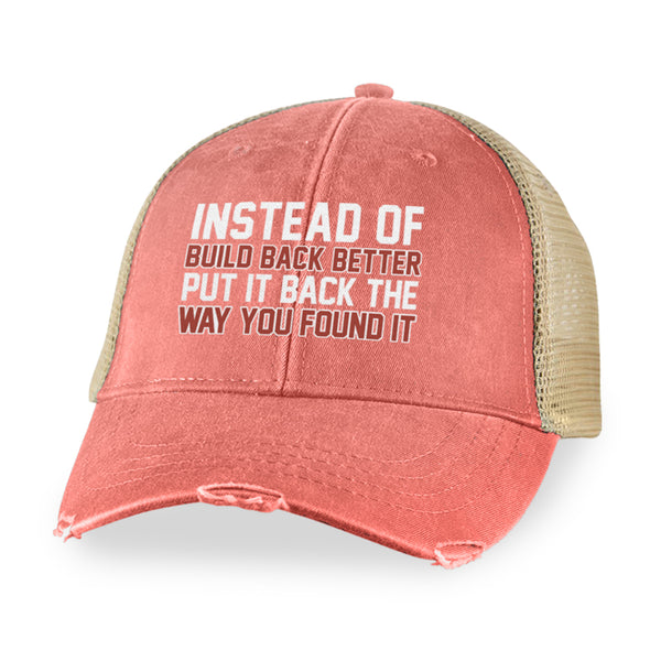 Instead of Build Back Better Put It Back The Way You Found It Hat