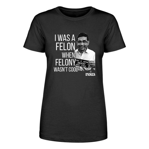 I Was A Felon When Felony Wasn't Cool Women's Apparel