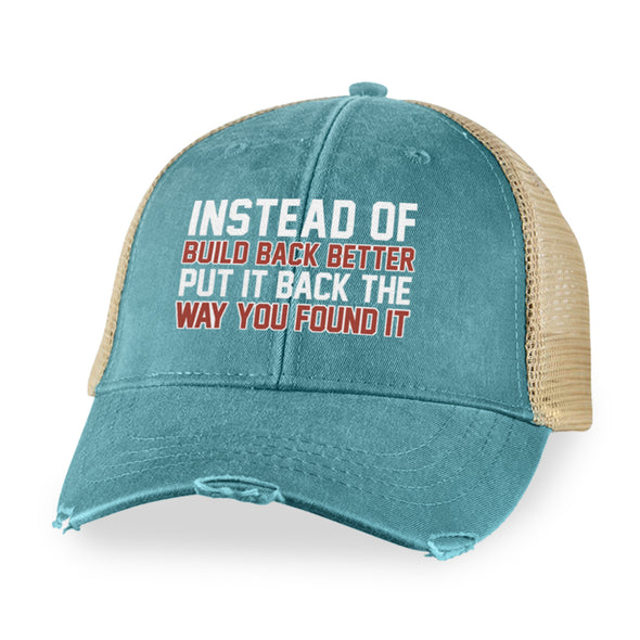 Instead of Build Back Better Put It Back The Way You Found It Hat
