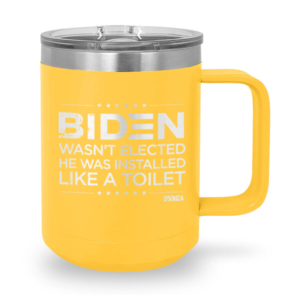 Biden Wasn’t Elected He Was Installed Like A Toilet Coffee Mug Tumbler