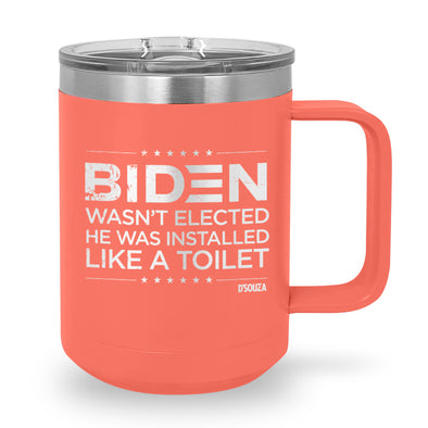 Biden Wasn’t Elected He Was Installed Like A Toilet Coffee Mug Tumbler