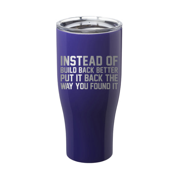 Instead of Build Back Better Put It Back The Way You Found It Laser Etched Tumbler