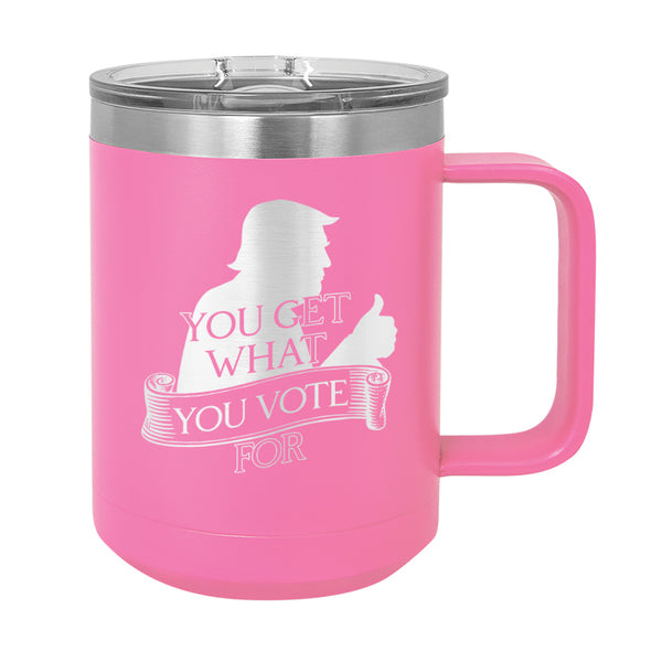 You Get What You Vote For Coffee Mug Tumbler